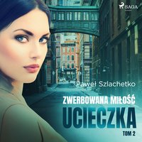 Zwerbowana miłość. Ucieczka - Paweł Szlachetko - audiobook