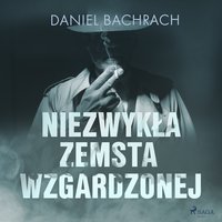 Niezwykła zemsta wzgardzonej - Daniel Bachrach - audiobook