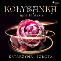 Kołysanka i inne fantazje - Katarzyna Sobota - audiobook