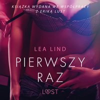 Pierwszy raz – opowiadanie erotyczne - Lea Lind - audiobook
