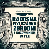 Radosna wyliczanka zbrodni z nożownikiem w tle - Paweł Szlachetko - audiobook