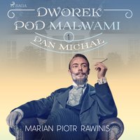 Dworek pod Malwami 1 - Pan Michał - Marian Piotr Rawinis - audiobook