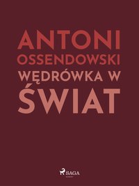 Wędrówka w świat - Antoni Ossendowski - ebook