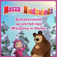 Masza i Niedźwiedź - Bohaterowie są wśród nas - Wszyscy w domu - Animaccord Ltd - audiobook