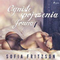 Ogniste spojrzenia 1: Jonna - opowiadanie erotyczne - Sofia Fritzson - audiobook