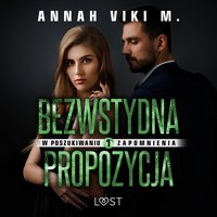 W poszukiwaniu zapomnienia 1: Bezwstydna propozycja – opowiadanie erotyczne - Annah Viki M. - audiobook