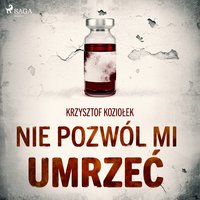 Nie pozwól mi umrzeć - Krzysztof Koziołek - audiobook