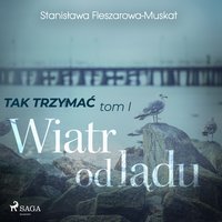 Tak trzymać tom 1: Wiatr od lądu - Stanisława Fleszarowa-Muskat - audiobook
