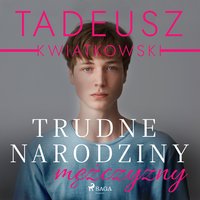 Trudne narodziny mężczyzny - Tadeusz Kwiatkowski - audiobook
