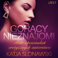 Gorący nieznajomi - zbiór opowiadań erotycznych autorstwa Katji Slonawski - Katja Slonawski - audiobook