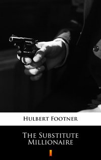 The Substitute Millionaire - Hulbert Footner - ebook