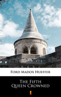 The Fifth Queen Crowned - Ford Madox Hueffer - ebook