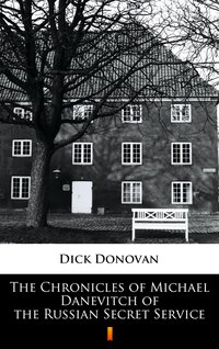The Chronicles of Michael Danevitch of the Russian Secret Service - Dick Donovan - ebook