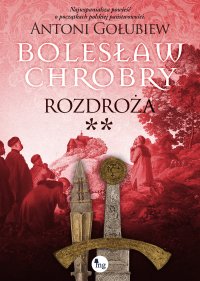 Bolesław Chrobry. Rozdroża. Tom 2 - Antoni Gołubiew - ebook