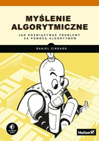 Myślenie algorytmiczne. Jak rozwiązywać problemy za pomocą algorytmów - Daniel Zingaro - ebook