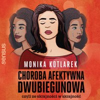 Choroba afektywna dwubiegunowa, czyli ze skrajności w skrajność - Monika Kotlarek - audiobook