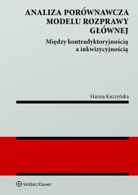 Analiza porównawcza modelu rozprawy głównej: między kontradyktoryjnością a inkwizycyjnością - Hanna Kuczyńska - ebook
