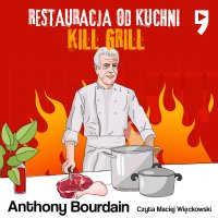 Kill Grill. Restauracja od kuchni - Anthony Michael Bourdain - audiobook