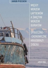 Między Morzem Łaptiewów a Świętym Morzem Buriatów. Społeczno-ekonomiczne krajobrazy Syberii - Jakub Piecuch - ebook