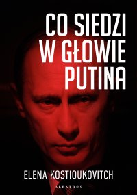 Co siedzi w głowie Putina - Elena Kostioukovitch - ebook