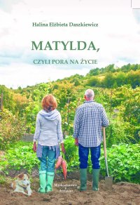 Matylda, czyli pora na życie - Halina Elżbieta Daszkiewicz - ebook