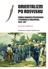 Orientalizm po rosyjsku. Górale Kaukazu Północnego i pogranicze gruzińskie, 1845-1917 - Austin Jersild - ebook