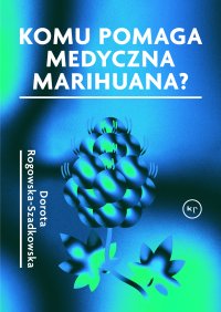 Komu pomaga medyczna marihuana - Dorota Rogowska-Szadkowska - ebook