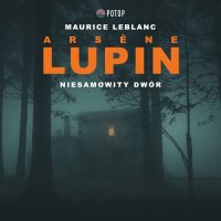 Arsène Lupin. Niesamowity dwór - Maurice Leblanc - audiobook