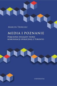 Media i poznanie. Pojęciowe dylematy teorii komunikacji społecznej z Toronto - Marcin Trybulec - ebook