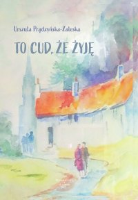 To cud, że żyję - Urszula Prądzyńska-Zaleska - ebook