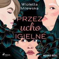 Przez ucho igielne - Wioletta Milewska - audiobook