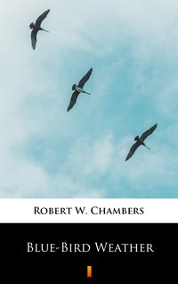 Blue-Bird Weather - Robert W. Chambers - ebook