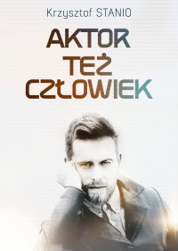 Aktor też człowiek - Krzysztof Stanio - ebook