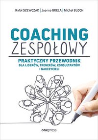 Coaching zespołowy. Praktyczny przewodnik dla liderów, trenerów, konsultantów i nauczycieli - Joanna Grela - ebook