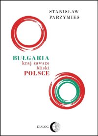 Bułgaria kraj zawsze bliski Polsce - Stanisław Parzymies - ebook
