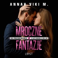 W poszukiwaniu zapomnienia 3: Mroczne fantazje – opowiadanie erotyczne - Annah Viki M. - audiobook