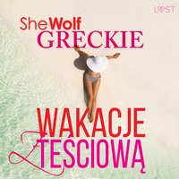 Greckie wakacje z teściową – opowiadanie erotyczne - SheWolf - audiobook