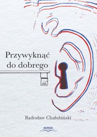 Przywyknąć do dobrego - Radosław Chałubiński - ebook