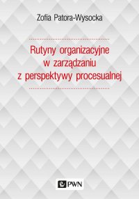 Rutyny organizacyjne w zarządzaniu z perspektywy procesualnej - Zofia Patora-Wysocka - ebook