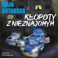 Kłopoty z nieznajomym - Maja Kotarska - audiobook