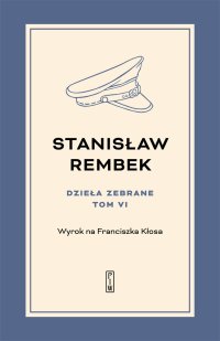 Dzieła zebrane. Tom 6. Wyrok na Franciszka Kłosa - Stanisław Rembek - ebook