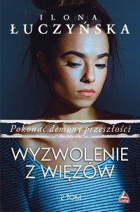 Pokonać demony przeszłości. Wyzwolenie z więzów - Ilona Łuczyńska - ebook