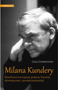 Milana Kundery filozoficzna koncepcja postawy lirycznej, dramatycznej i powieściopisarskiej - Olga Żyminkowska - ebook
