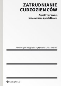 Zatrudnianie cudzoziemców. Aspekty prawne, pracownicze i podatkowe Ze szczególnym uwzględnieniem obywateli Ukrainy - Paweł Majka - ebook