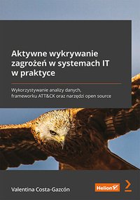 Aktywne wykrywanie zagrożeń w systemach IT w praktyce. Wykorzystywanie analizy danych, frameworku ATT&CK oraz narzędzi open source - Valentina Costa-Gazcón - ebook