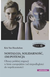 Nostalgia, solidarność, (im)potencja. Obrazy polskiej migracji w kinie europejskim (od niepodległości do współczesności) - Kris Van Heuckelom - ebook