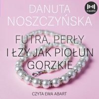Futra, perły i łzy jak piołun gorzkie - Danuta Noszczyńska - audiobook