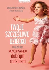 Twoje szczęśliwe dziecko, czyli jak być wystarczająco dobrym rodzicem - Irena A. Stanisławska - ebook
