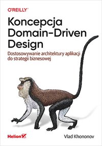 Koncepcja Domain-Driven Design. Dostosowywanie architektury aplikacji do strategii biznesowej - Vlad Khononov - ebook