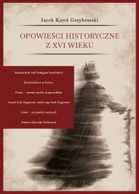 Opowieści historyczne z XVI wieku - Jacek Karol Grzybowski - ebook